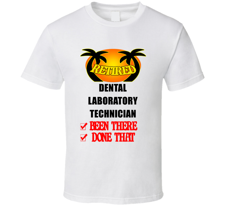 Dental Laboratory Technician Retired Been There Done That T shirt