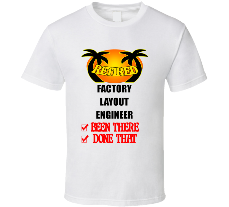 Factory Layout Engineer Retired Been There Done That T shirt