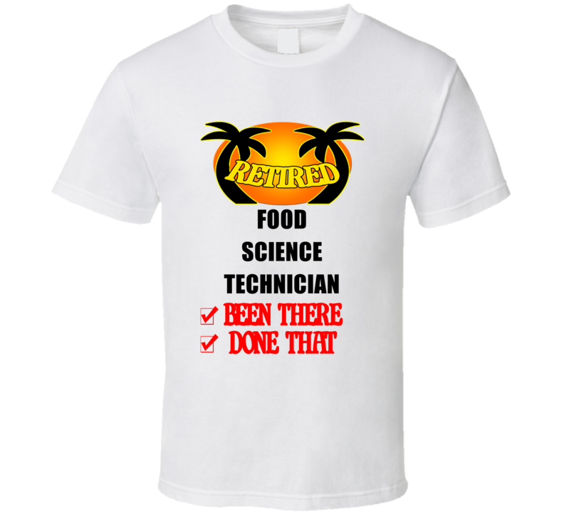 Food Science Technician Retired Been There Done That T shirt