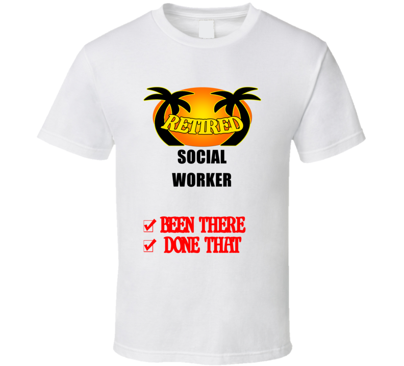Social Worker Retired Been There Done That T shirt
