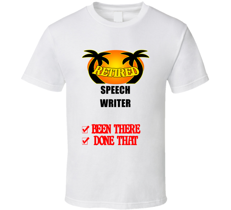 Speech Writer Retired Been There Done That T shirt