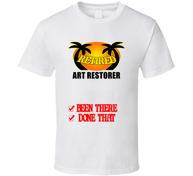 Art Restorer Retired Been There Done That T shirt