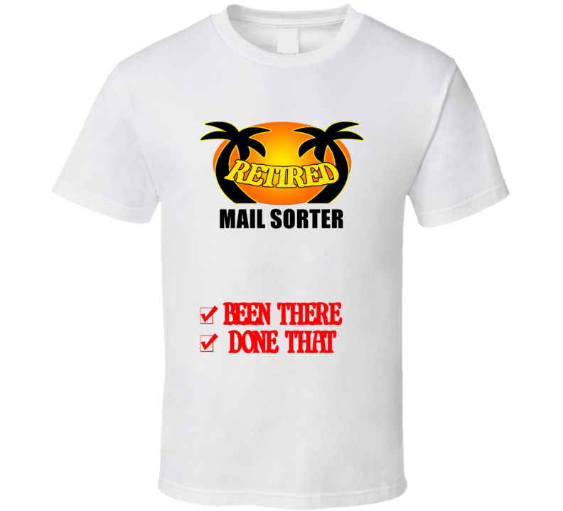 Mail Sorter Retired Been There Done That T shirt