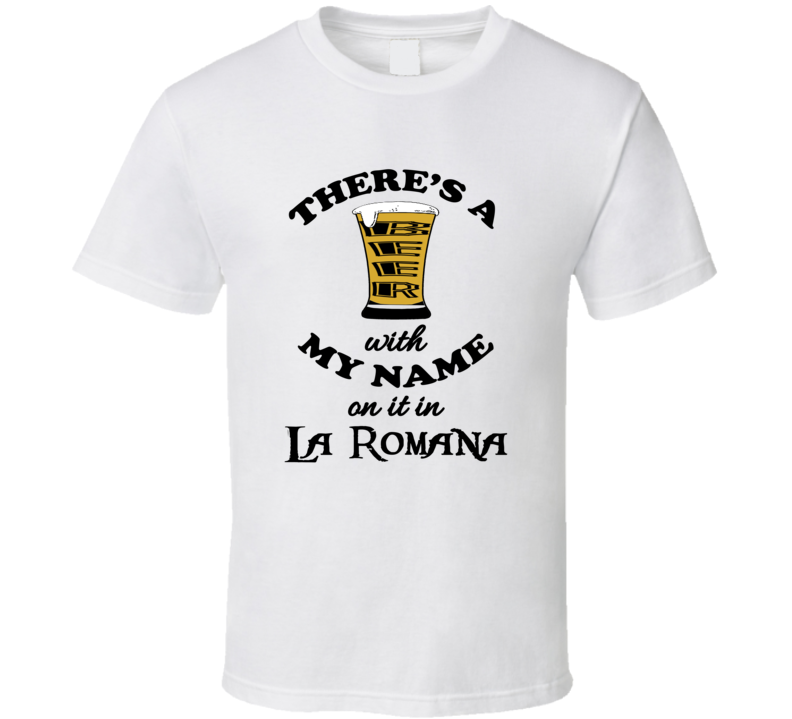 La Romana Theres A Beer With My Name On It T shirt