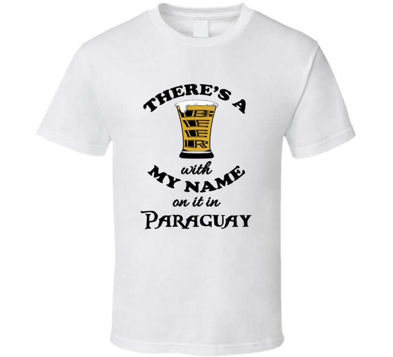 Paraguay Theres A Beer With My Name On It T shirt