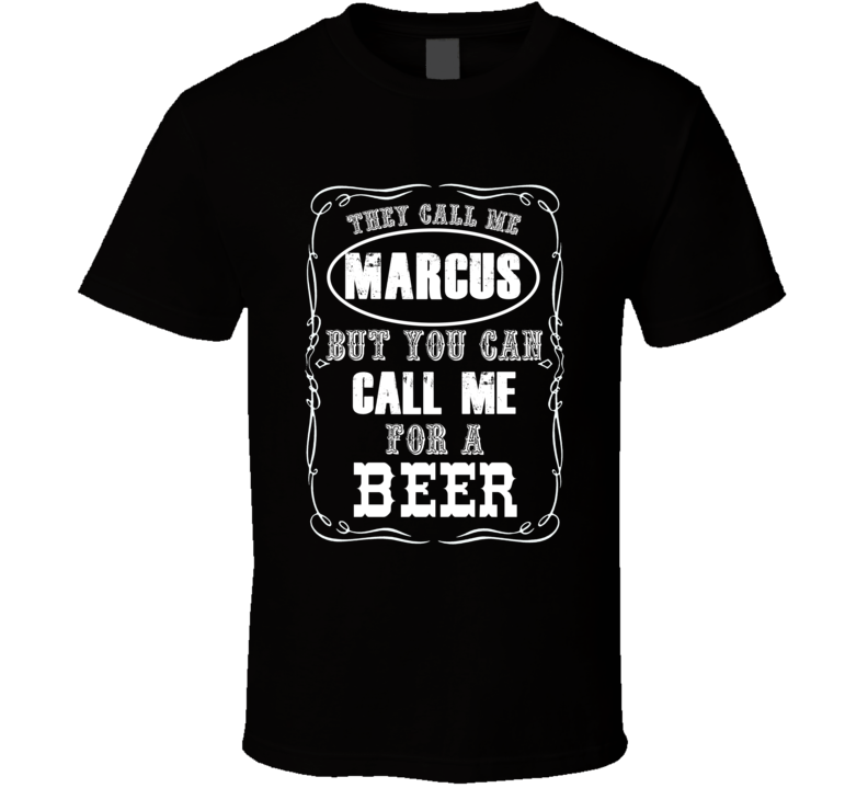 Marcus You Can Call Me For A Beer T shirt