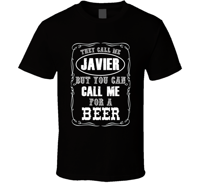 Javier You Can Call Me For A Beer T shirt
