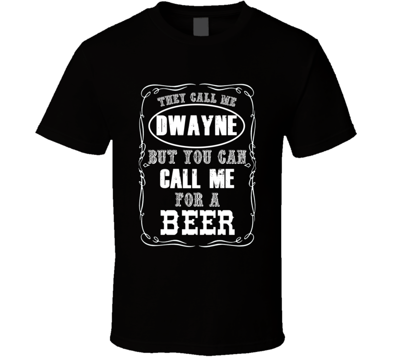 Dwayne You Can Call Me For A Beer T shirt