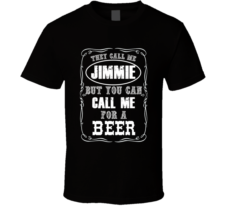 Jimmie You Can Call Me For A Beer T shirt