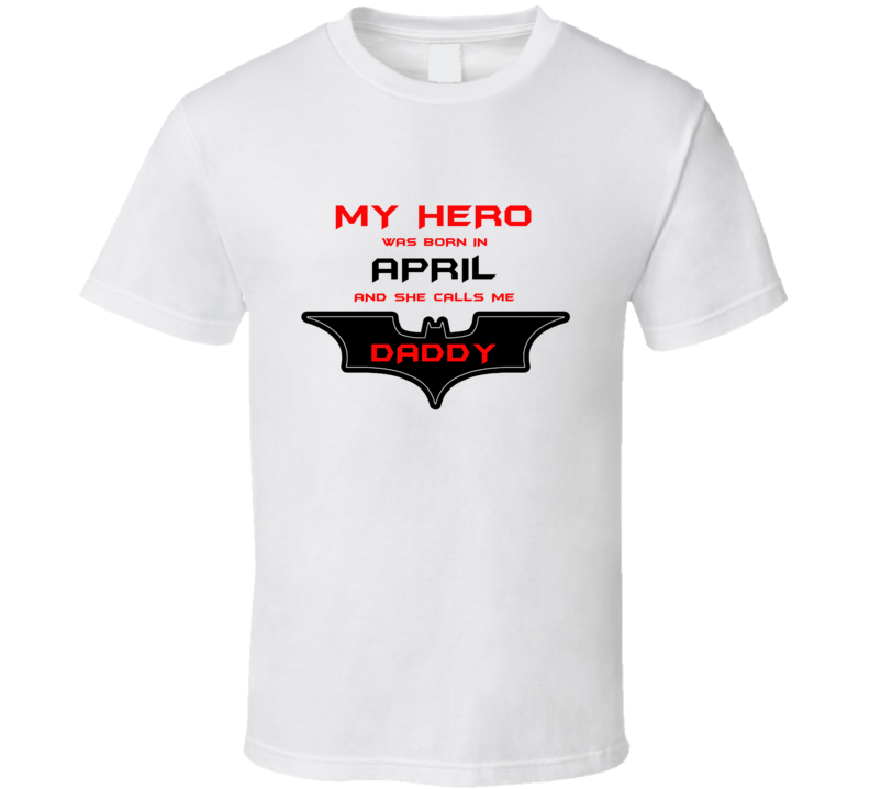April My Hero Born In April Calls Me Daddy T shirt