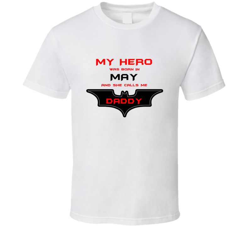 May My Hero Born In May Calls Me Daddy T shirt