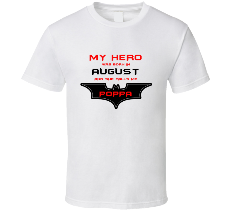August My Hero Born In August Calls Me Poppa T shirt