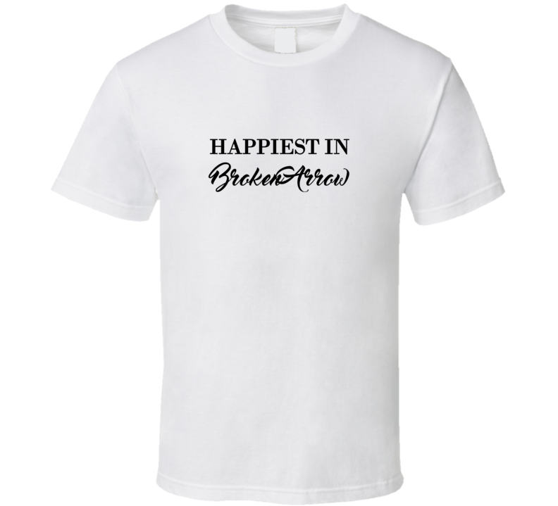 Broken Arrow Happiest In Broken Arrow T shirt