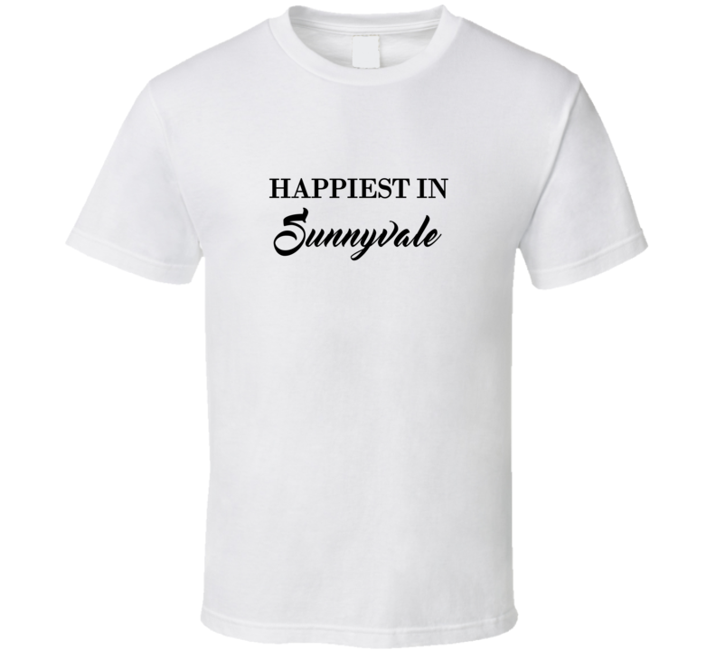 Sunnyvale Happiest In Sunnyvale T shirt