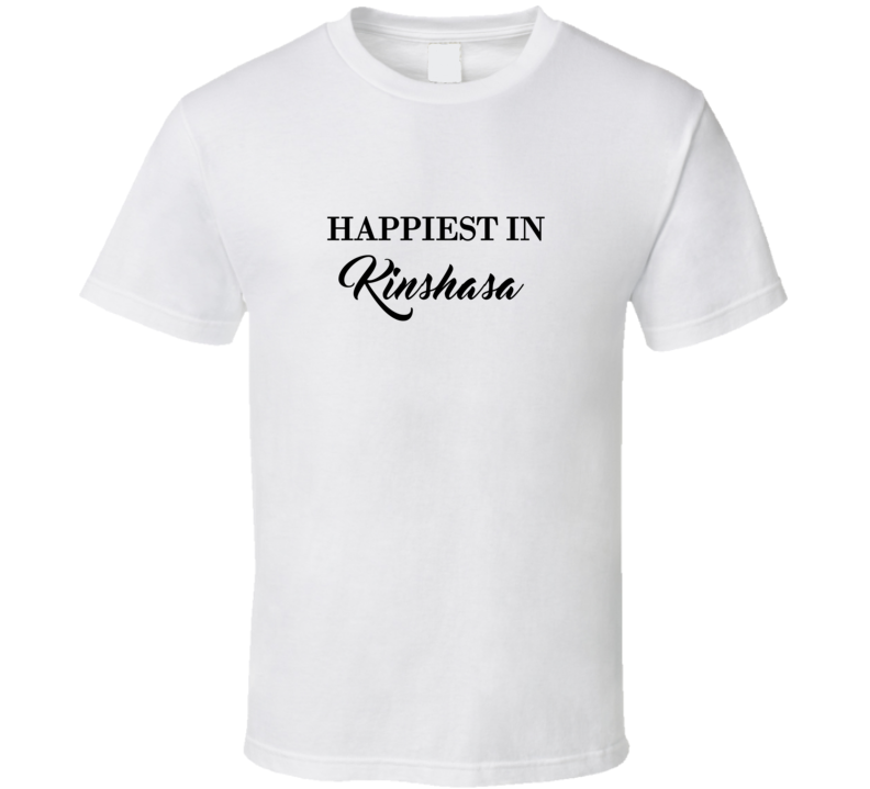 Kinshasa Happiest In Kinshasa T shirt