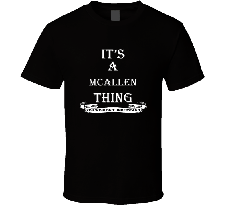 McAllen Its A Thing You Wouldnt Understand Funny T shirt