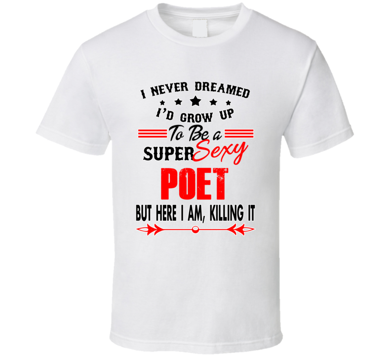 Poet Super Sexy Killing It Occupation T Shirt