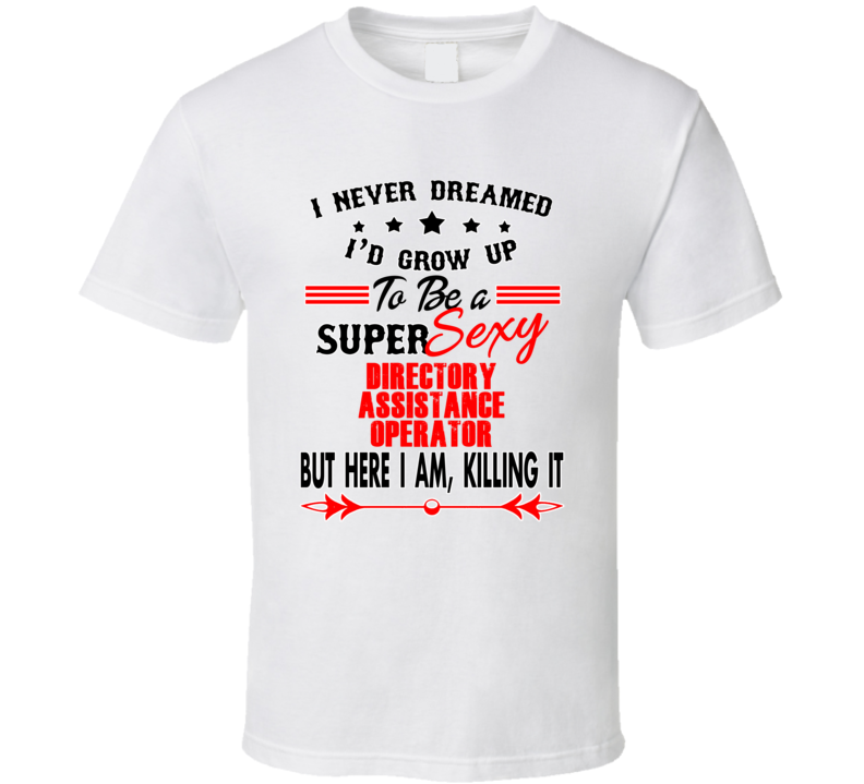 Directory Assistance Operator Super Sexy Killing It Occupation T Shirt