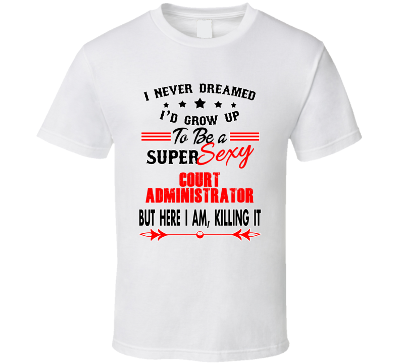 Court Administrator Super Sexy Killing It Occupation T Shirt