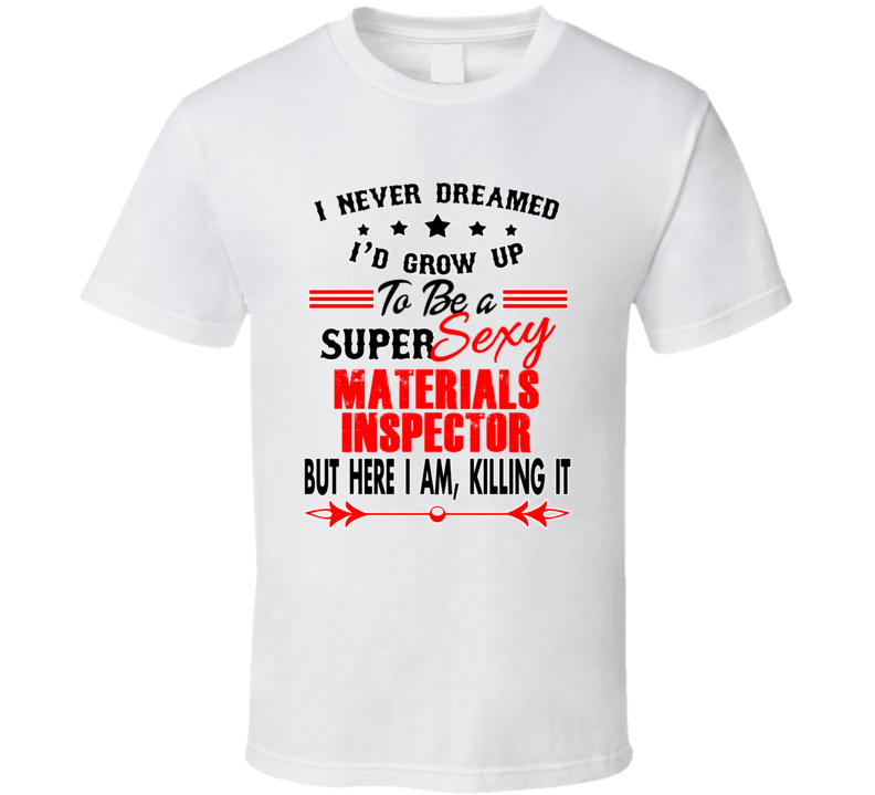 Materials Inspector Super Sexy Killing It Occupation T Shirt
