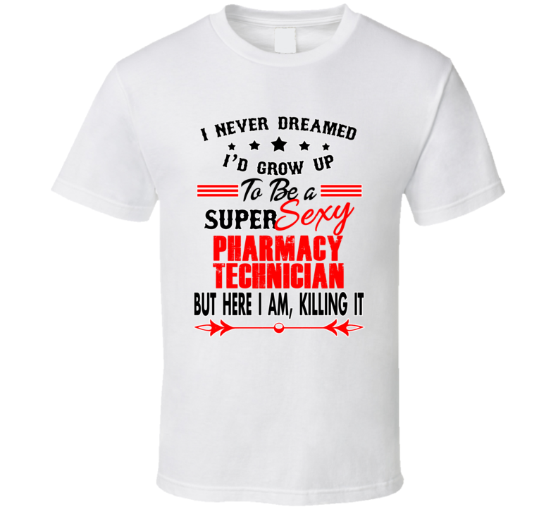 Pharmacy Technician Super Sexy Killing It Occupation T Shirt