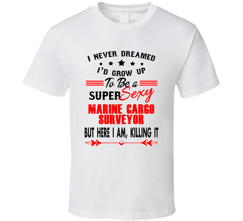 Marine Cargo Surveyor Super Sexy Killing It Occupation T Shirt