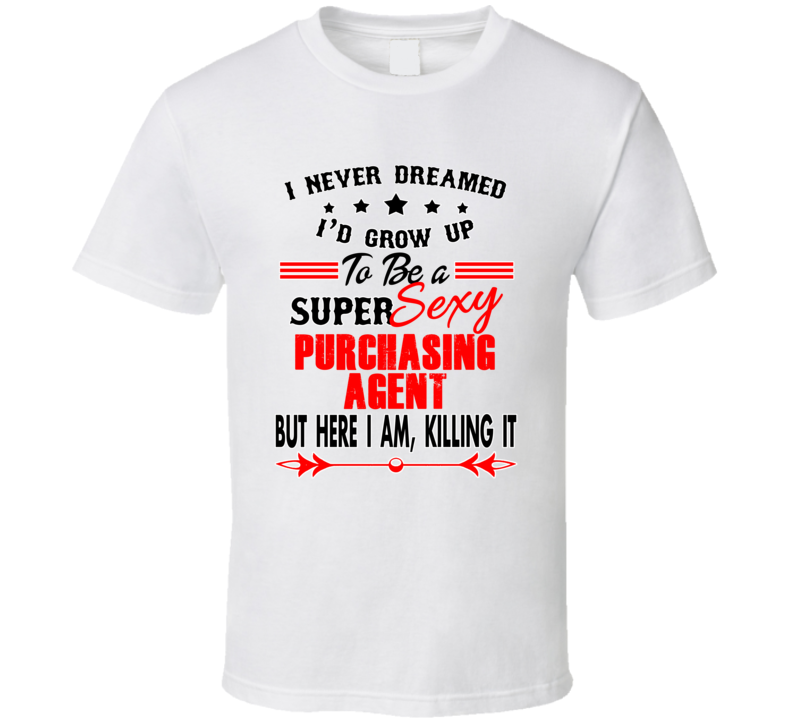 Purchasing Agent Super Sexy Killing It Occupation T Shirt