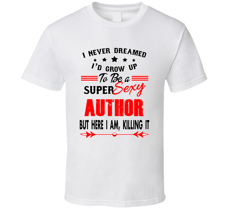 Author Super Sexy Killing It Occupation T Shirt