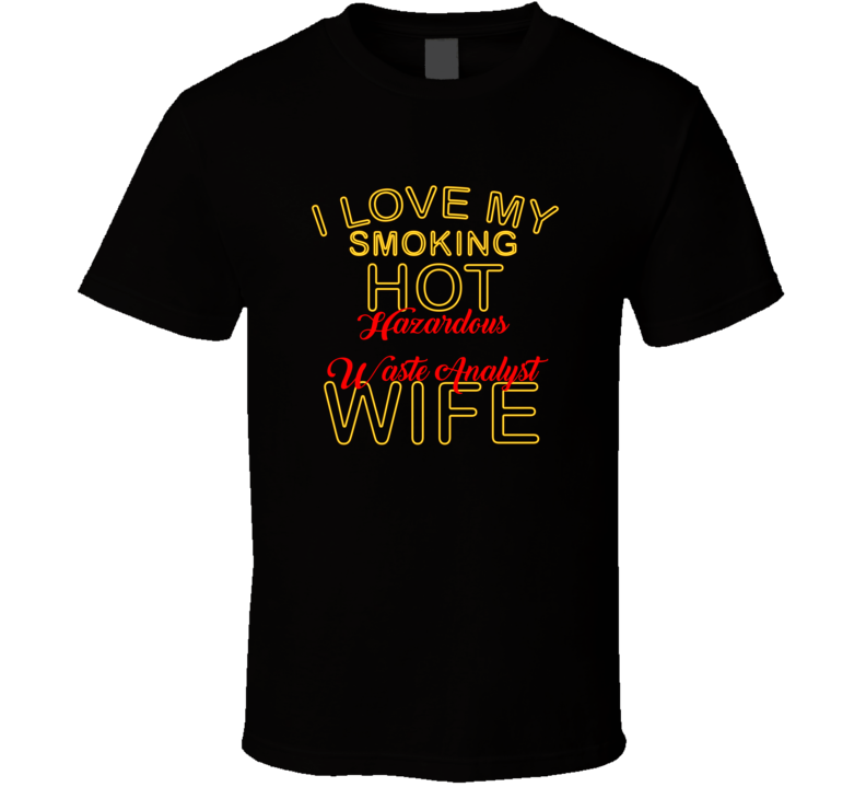 I Love My Smoking Hot Hazardous Waste Analyst Wife T shirt