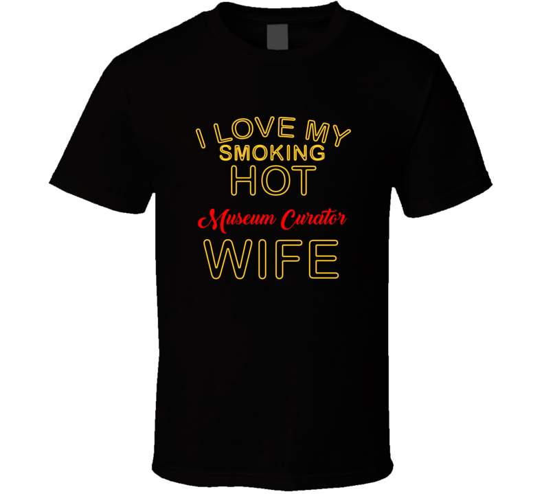 I Love My Smoking Hot Museum Curator  Wife T shirt