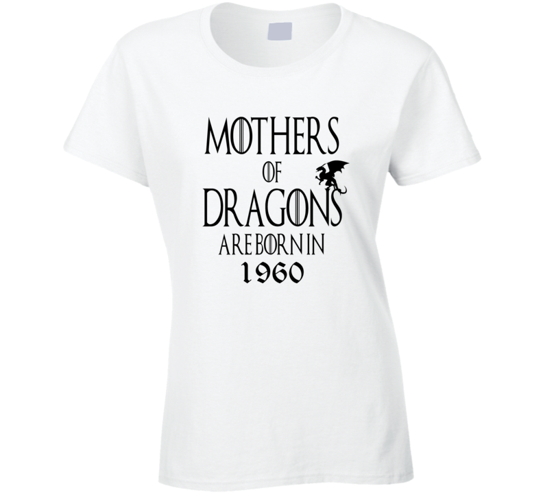 1960 Mothers Of Dragons Are Born In 1960 T shirt