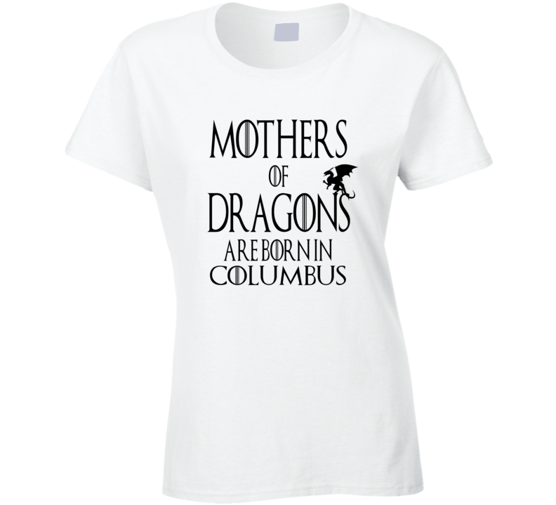 Columbus Mothers Of Dragons Are Born In Columbus T shirt