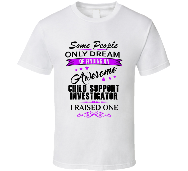 I Raised An Awesome Child Support Investigator T shirt