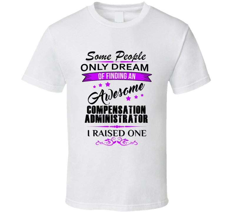 I Raised An Awesome Compensation Administrator  T shirt