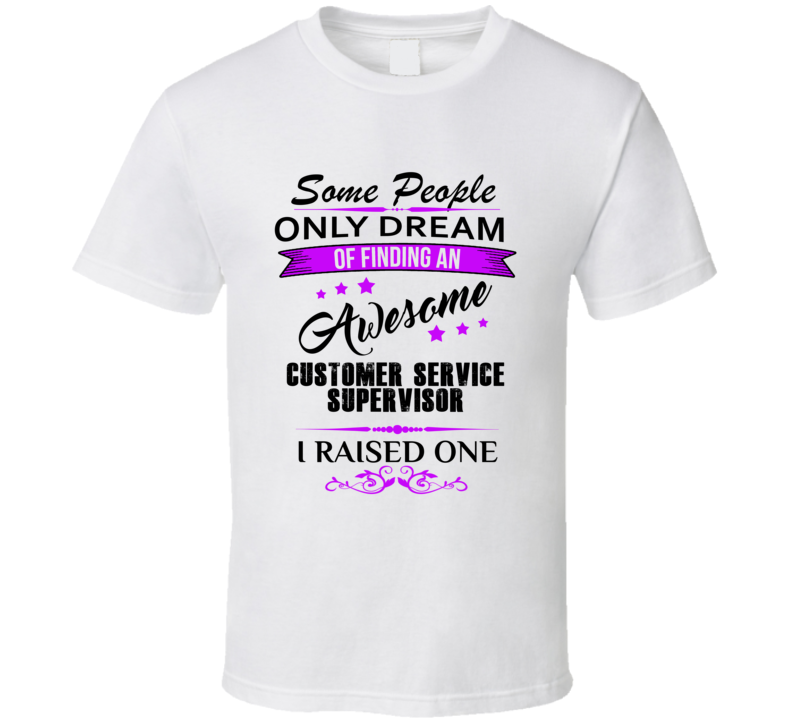 I Raised An Awesome Customer Service Supervisor T shirt