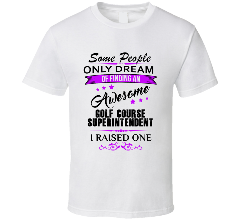 I Raised An Awesome Golf Course Superintendent  T shirt