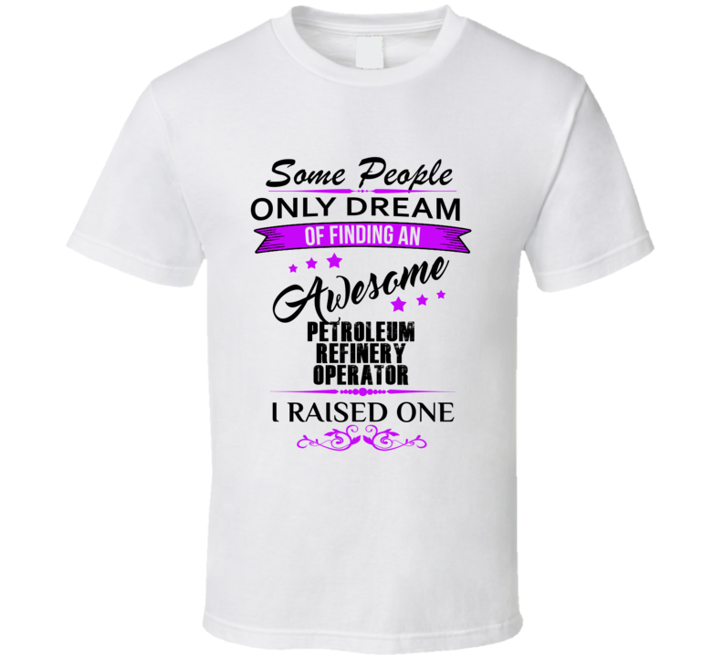 I Raised An Awesome Petroleum Refinery Operator T shirt