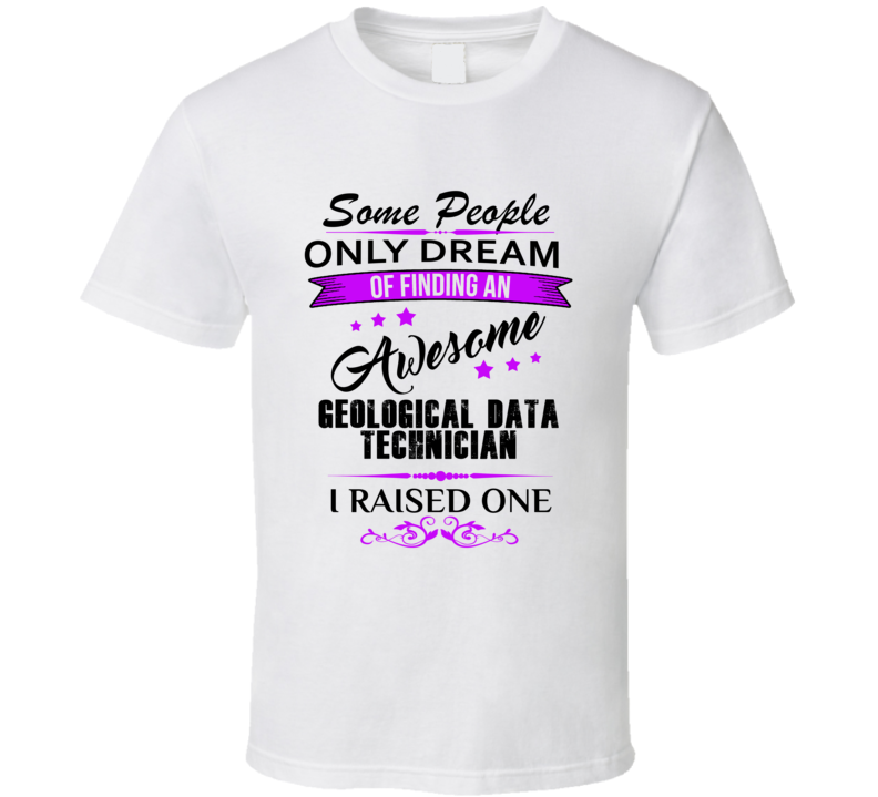 I Raised An Awesome Geological Data Technician T shirt