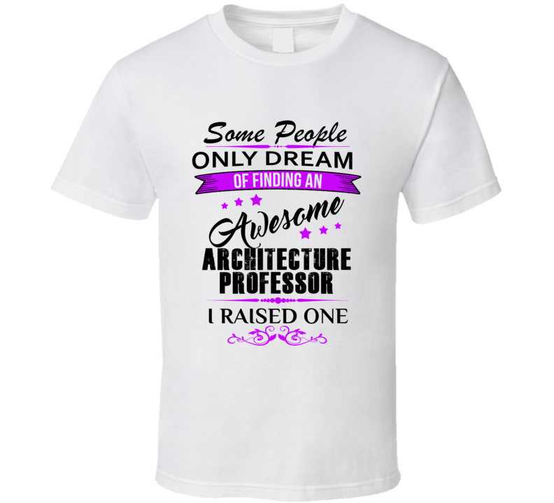 I Raised An Awesome Architecture Professor  T shirt