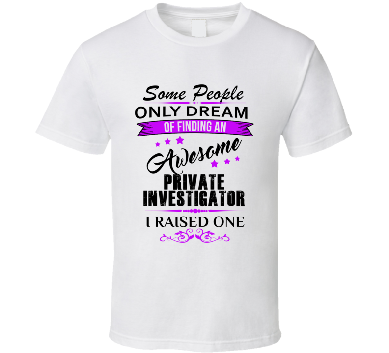 I Raised An Awesome Private Investigator  T shirt