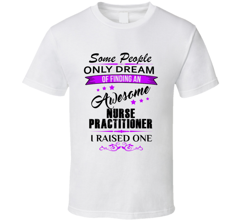 I Raised An Awesome Nurse Practitioner  T shirt