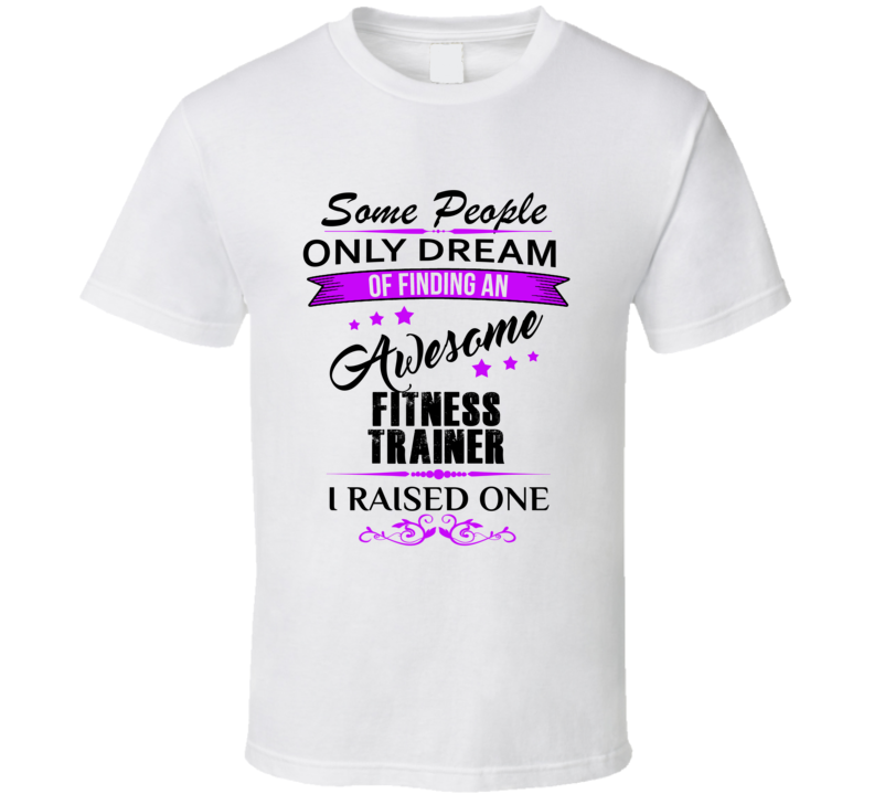 I Raised An Awesome Fitness Trainer  T shirt