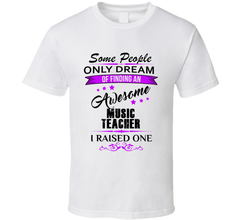 I Raised An Awesome Music Teacher  T shirt