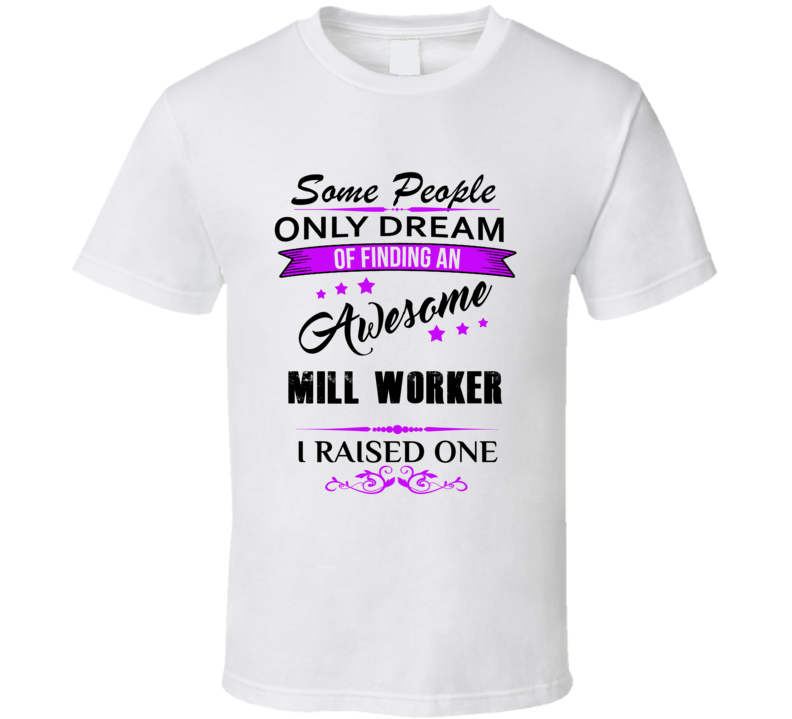 I Raised An Awesome Mill Worker  T shirt