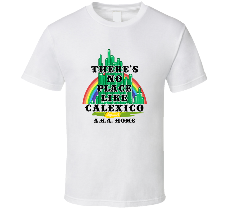 Calexico Theres No Place Like Home Movie Inspired Hometown City T Shir