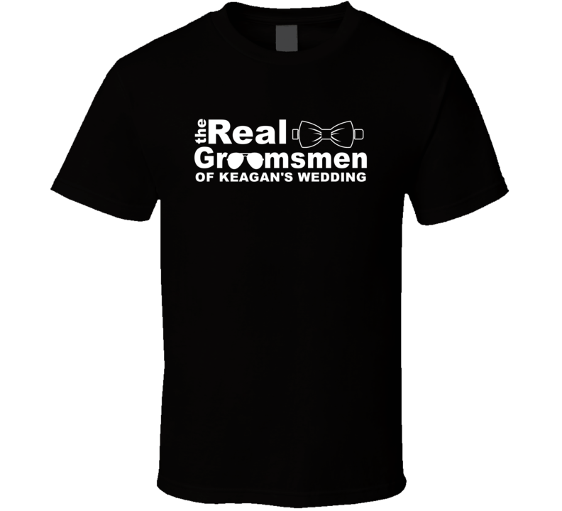 Keagan&#039;s Wedding The Real Groomsmen Bachelor Party T Shirt