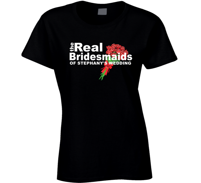 Stephany&#039;s Wedding The Real Bridesmaids Bachelorette Party T Shir