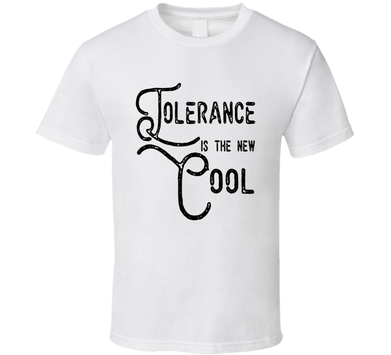 Tolerance Is The New Cool Social Awareness T Shirt