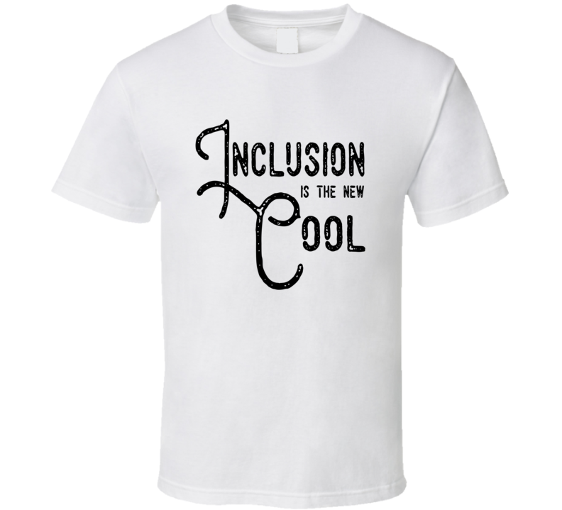 Inclusion Is The New Cool Social Awareness T Shirt