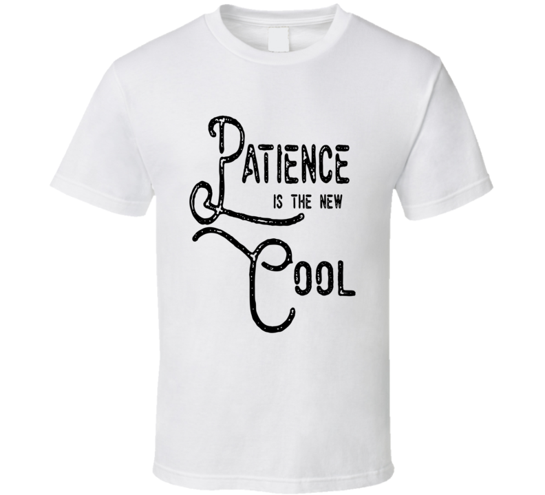 Patience Is The New Cool Social Awareness T Shirt